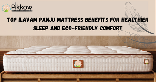 Top Ilavam Panju Mattress Benefits for Healthier Sleep and Eco-Friendly Comfort